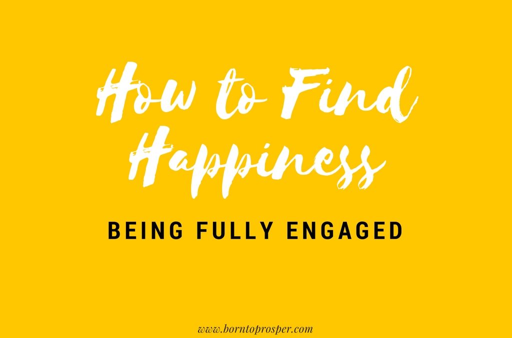 How to Find Happiness: Being Fully Engaged