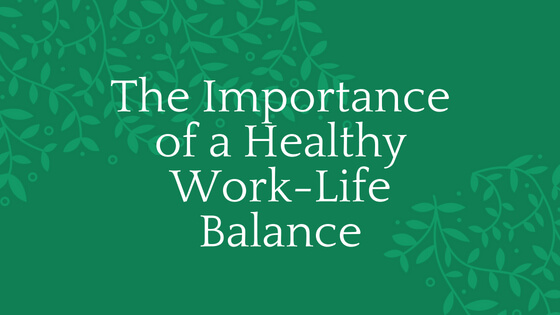 The Importance of a Healthy Work-Life Balance